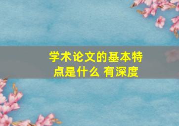 学术论文的基本特点是什么 有深度